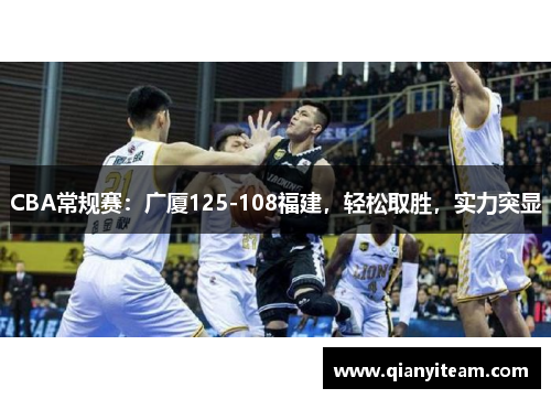 CBA常规赛：广厦125-108福建，轻松取胜，实力突显