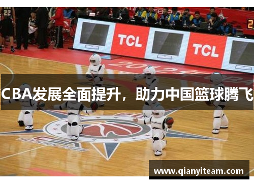 CBA发展全面提升，助力中国篮球腾飞