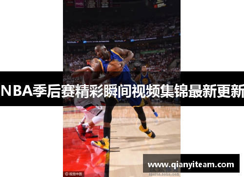NBA季后赛精彩瞬间视频集锦最新更新 NBA季后赛精彩瞬间视频集锦最新更新