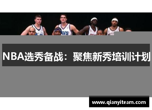 NBA选秀备战:聚焦新秀培训计划 NBA选秀备战:聚焦新秀培训计划