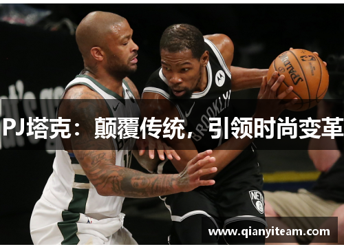 PJ塔克：颠覆传统，引领时尚变革