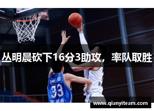 丛明晨砍下16分3助攻,率队取胜 丛明晨砍下16分3助攻,率队取胜