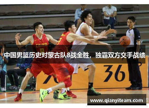 中国男篮历史对蒙古队8战全胜，独霸双方交手战绩