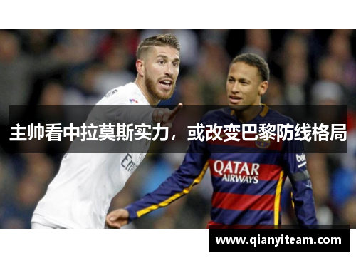 主帅看中拉莫斯实力，或改变巴黎防线格局