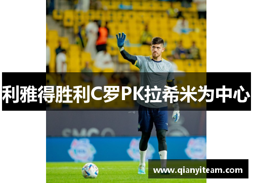 利雅得胜利C罗PK拉希米为中心 利雅得胜利C罗PK拉希米为中心