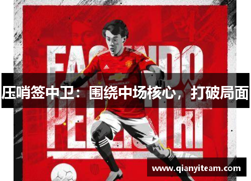 压哨签中卫:围绕中场核心,打破局面 压哨签中卫:围绕中场核心,打破局面