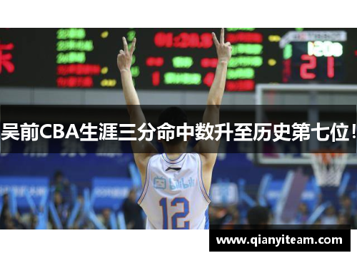 吴前CBA生涯三分命中数升至历史第七位! 吴前CBA生涯三分命中数升至历史第七位!