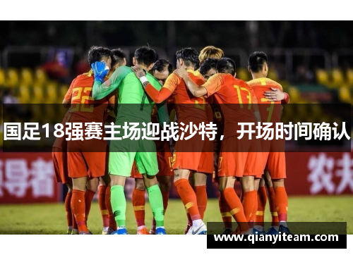 国足18强赛主场迎战沙特,开场时间确认 国足18强赛主场迎战沙特,开场时间确认