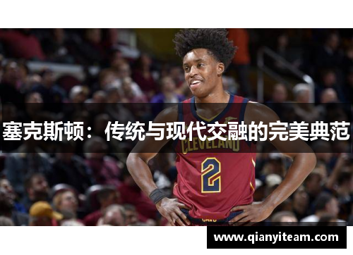 塞克斯顿:传统与现代交融的完美典范 塞克斯顿:传统与现代交融的完美典范