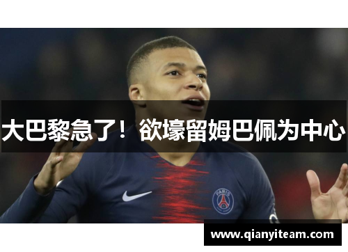 大巴黎急了!欲壕留姆巴佩为中心 大巴黎急了!欲壕留姆巴佩为中心