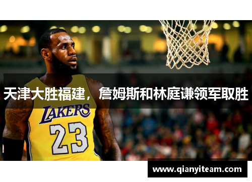 天津大胜福建,詹姆斯和林庭谦领军取胜 天津大胜福建,詹姆斯和林庭谦领军取胜