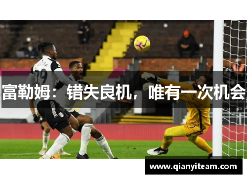 富勒姆：错失良机，唯有一次机会