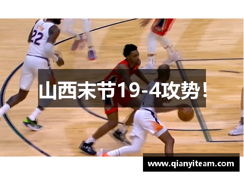山西末节19-4攻势! 山西末节19-4攻势!