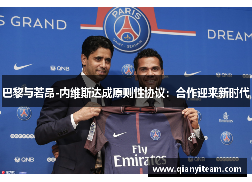 巴黎与若昂-内维斯达成原则性协议:合作迎来新时代 巴黎与若昂-内维斯达成原则性协议:合作迎来新时代