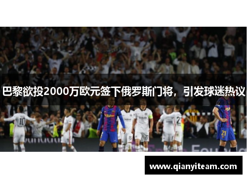 巴黎欲投2000万欧元签下俄罗斯门将，引发球迷热议