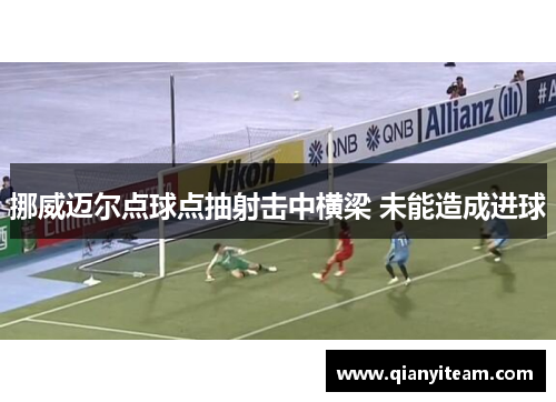 挪威迈尔点球点抽射击中横梁 未能造成进球